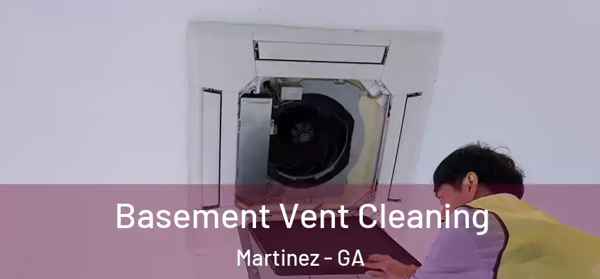 Basement Vent Cleaning Martinez - GA