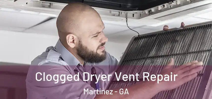  Clogged Dryer Vent Repair Martinez - GA