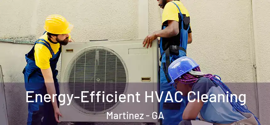  Energy-Efficient HVAC Cleaning Martinez - GA