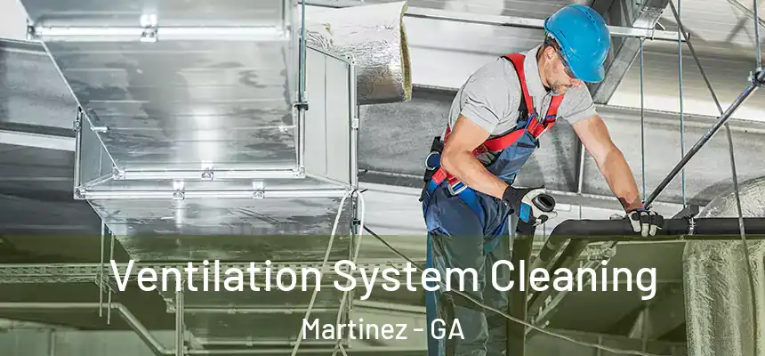 Ventilation System Cleaning Martinez - GA